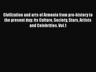 [Read book] Civilization and arts of Armenia from pre-history to the present day: Its Culture