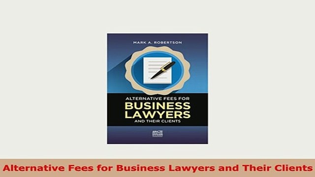 PDF Alternative Fees for Business Lawyers and Their Clients Download Full Ebook