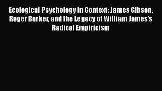 [PDF] Ecological Psychology in Context: James Gibson Roger Barker and the Legacy of William