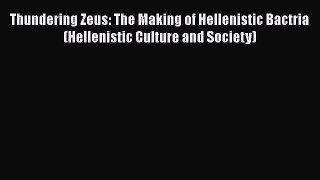 [Read book] Thundering Zeus: The Making of Hellenistic Bactria (Hellenistic Culture and Society)