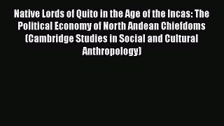 [Read book] Native Lords of Quito in the Age of the Incas: The Political Economy of North Andean