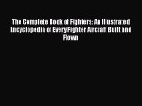 [Read book] The Complete Book of Fighters: An Illustrated Encyclopedia of Every Fighter Aircraft