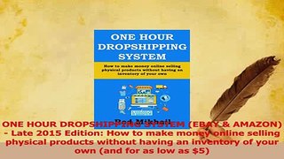 Read  ONE HOUR DROPSHIPPING SYSTEM EBAY  AMAZON  Late 2015 Edition How to make money online Ebook Free