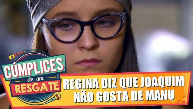 Regina diz que Joaquim não gosta de Manu