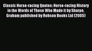 Download Classic Horse-racing Quotes: Horse-racing History in the Words of Those Who Made it