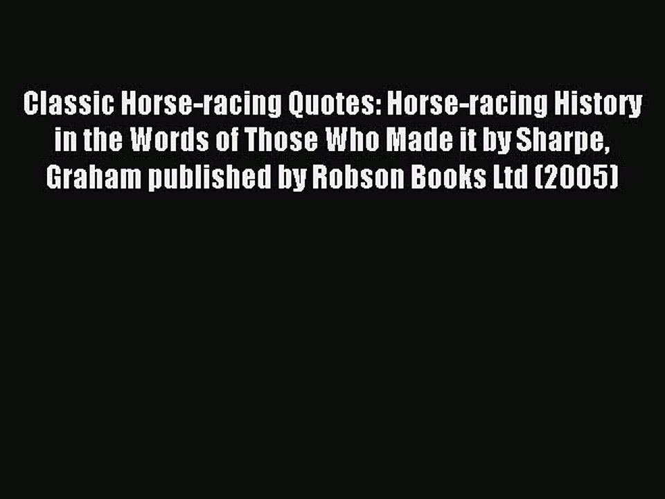 Download Classic Horse-racing Quotes: Horse-racing History in the Words of Those Who Made it