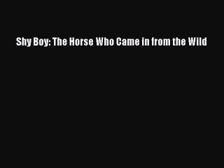 Read Shy Boy: The Horse Who Came in from the Wild Ebook Free