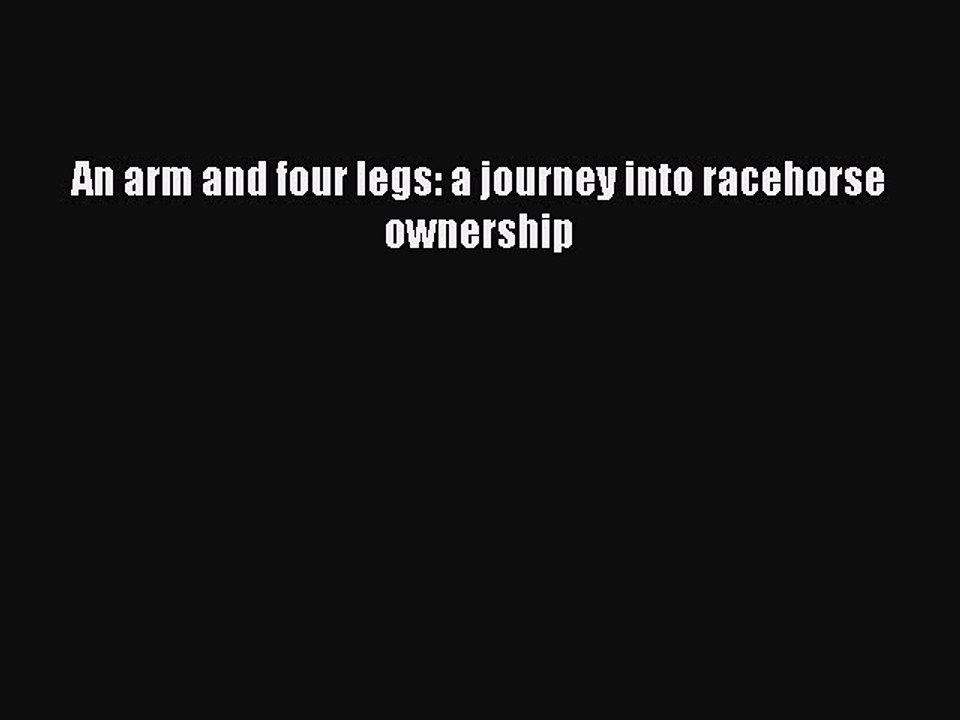Download An arm and four legs: a journey into racehorse ownership Ebook Free