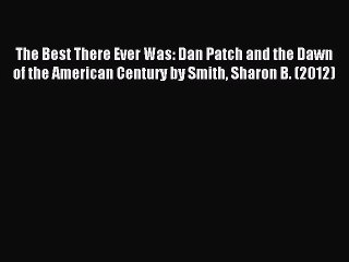 Read The Best There Ever Was: Dan Patch and the Dawn of the American Century by Smith Sharon