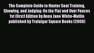 Read The Complete Guide to Hunter Seat Training Showing and Judging: On the Flat and Over Fences