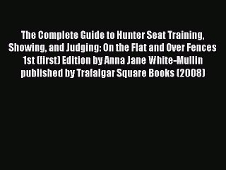Read The Complete Guide to Hunter Seat Training Showing and Judging: On the Flat and Over Fences