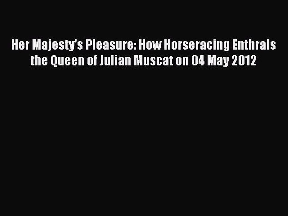 Read Her Majesty's Pleasure: How Horseracing Enthrals the Queen of Julian Muscat on 04 May