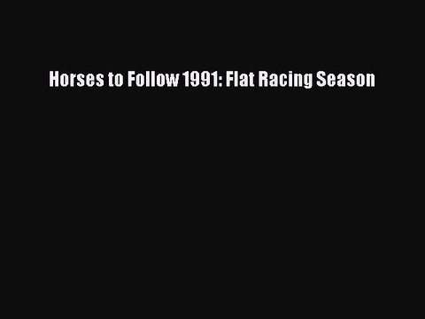 Download Horses to Follow 1991: Flat Racing Season Ebook Online