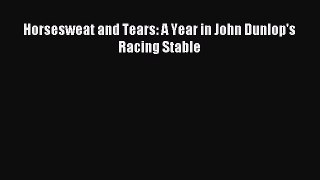 Read Horsesweat and Tears: A Year in John Dunlop's Racing Stable PDF Free