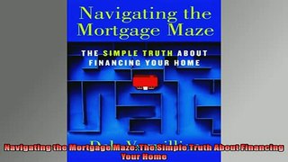 EBOOK ONLINE  Navigating the Mortgage Maze The Simple Truth About Financing Your Home  DOWNLOAD ONLINE