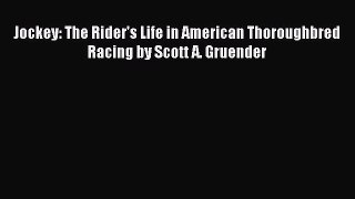 Read Jockey: The Rider's Life in American Thoroughbred Racing by Scott A. Gruender Ebook Online