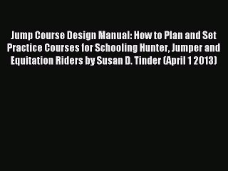 Read Jump Course Design Manual: How to Plan and Set Practice Courses for Schooling Hunter Jumper