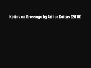 Read Kottas on Dressage by Arthur Kottas (2010) Ebook Free