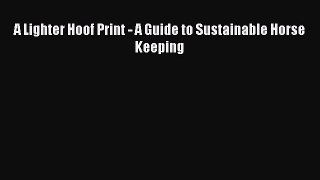 Download A Lighter Hoof Print - A Guide to Sustainable Horse Keeping Ebook Free