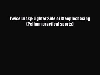 Download Twice Lucky: Lighter Side of Steeplechasing (Pelham practical sports) Ebook Online