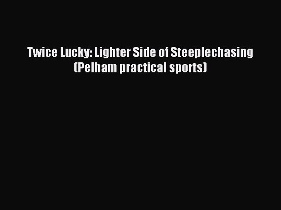 Download Twice Lucky: Lighter Side of Steeplechasing (Pelham practical sports) Ebook Online