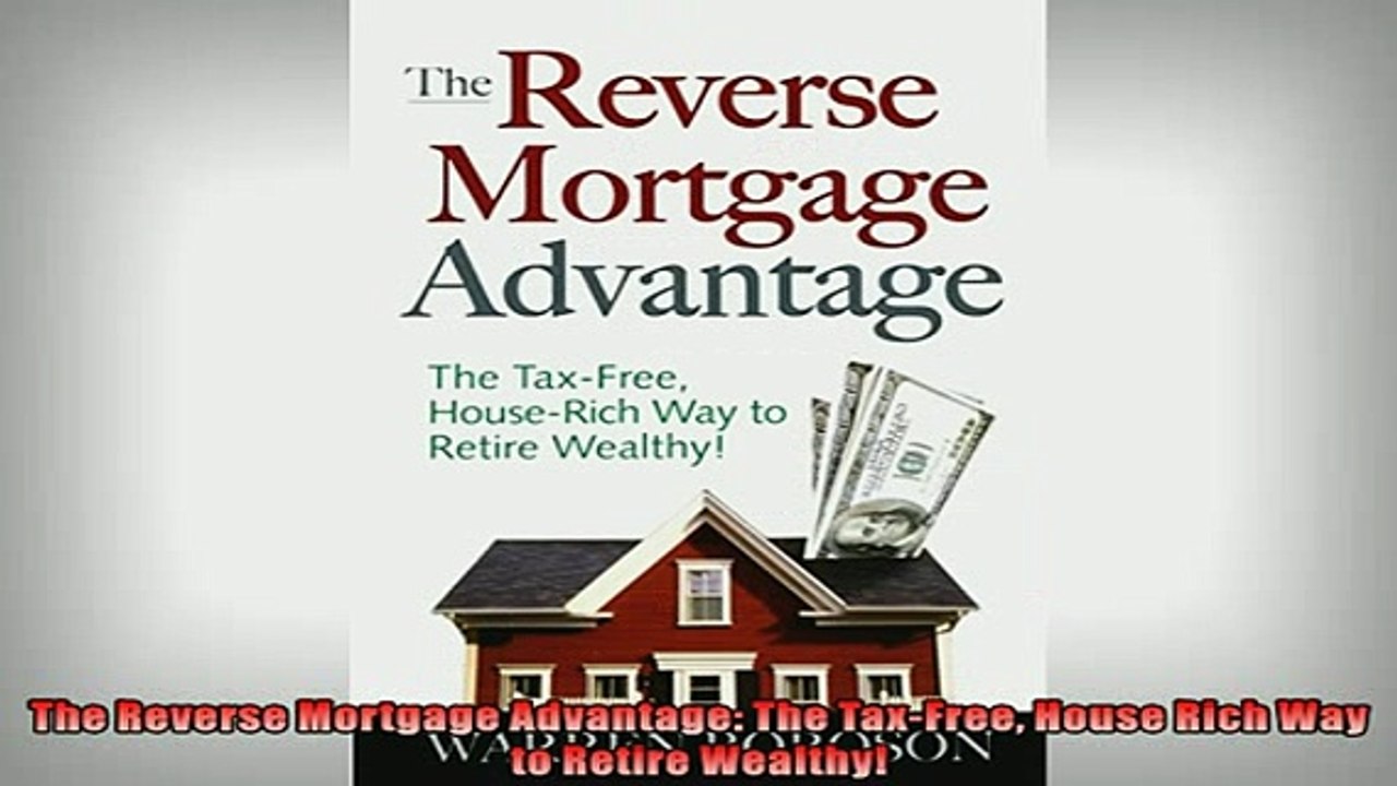 FREE DOWNLOAD  The Reverse Mortgage Advantage The TaxFree House Rich Way to Retire Wealthy  DOWNLOAD ONLINE