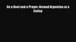 Read On a Hoof and a Prayer: Around Argentina at a Gallop Ebook Free