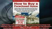 EBOOK ONLINE  How to Buy a Foreclosed Home  Flip It for a Profit or Keep It for Yourself  Get the Best  FREE BOOOK ONLINE
