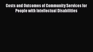 Read Costs and Outcomes of Community Services for People with Intellectual Disabilities Ebook