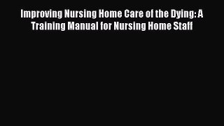 Read Improving Nursing Home Care of the Dying: A Training Manual for Nursing Home Staff PDF