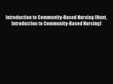 Download Introduction to Community-Based Nursing (Hunt Introduction to Community-Based Nursing)