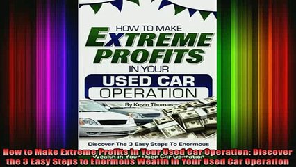 Downlaod Full PDF Free  How to Make Extreme Profits in Your Used Car Operation Discover the 3 Easy Steps to Full Free