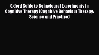 [Read book] Oxford Guide to Behavioural Experiments in Cognitive Therapy (Cognitive Behaviour