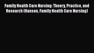 Download Family Health Care Nursing: Theory Practice and Research (Hanson Family Health Care