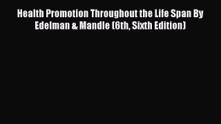 Read Health Promotion Throughout the Life Span By Edelman & Mandle (6th Sixth Edition) Ebook