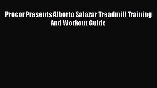 Download Precor Presents Alberto Salazar Treadmill Training And Workout Guide Ebook Free