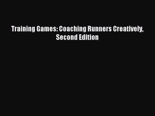 Read Training Games: Coaching Runners Creatively Second Edition Ebook Free
