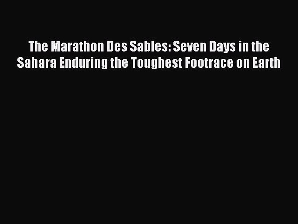 Read The Marathon Des Sables: Seven Days in the Sahara Enduring the Toughest Footrace on Earth