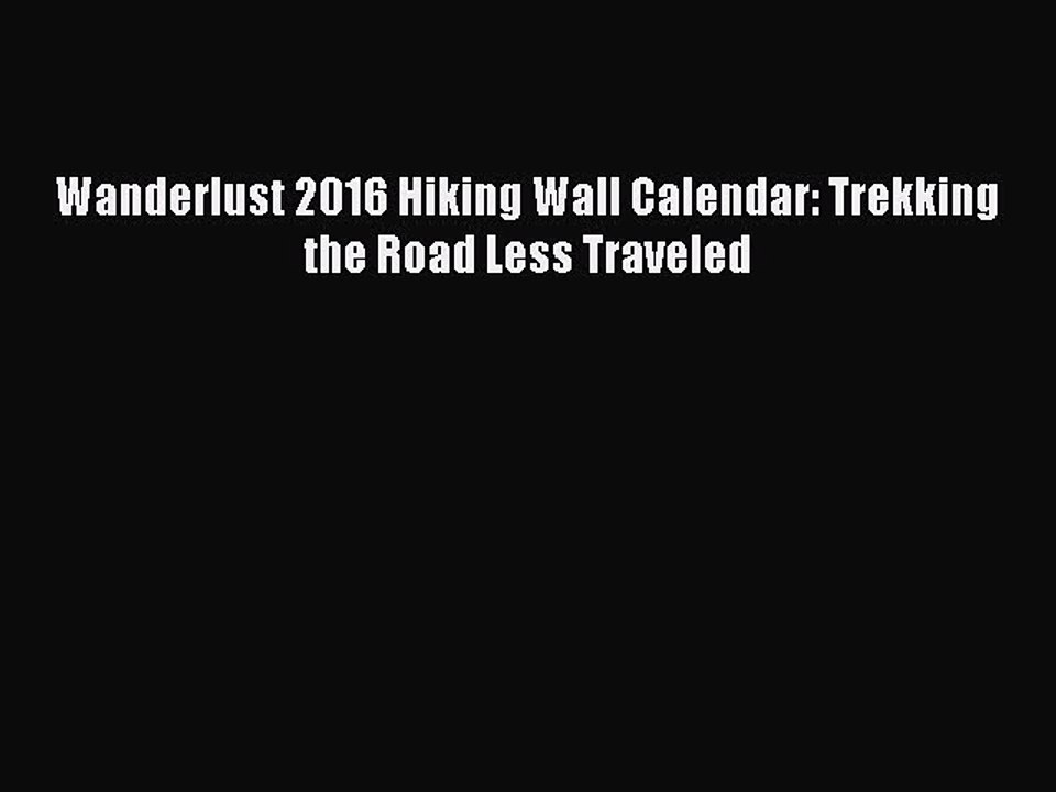 Read Wanderlust 2016 Hiking Wall Calendar: Trekking the Road Less Traveled Ebook Free