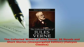 Download  The Collected Works of Jules Verne 36 Novels and Short Stories Unexpurgated Edition  Read Online