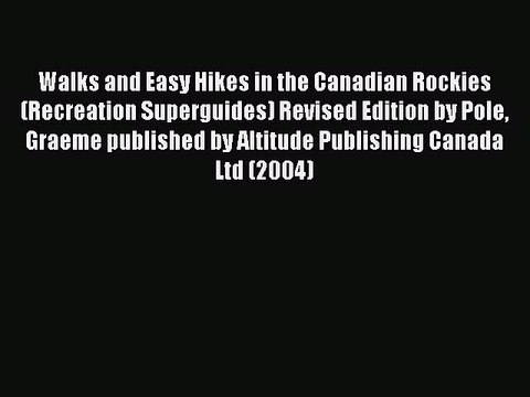 Read Walks and Easy Hikes in the Canadian Rockies (Recreation Superguides) Revised Edition