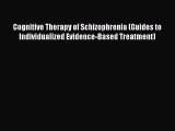[Read book] Cognitive Therapy of Schizophrenia (Guides to Individualized Evidence-Based Treatment)