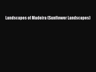 Download Landscapes of Madeira (Sunflower Landscapes) Ebook Online