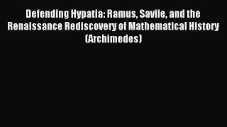Read Defending Hypatia: Ramus Savile and the Renaissance Rediscovery of Mathematical History