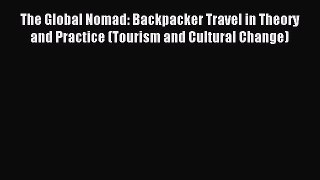 Read The Global Nomad: Backpacker Travel in Theory and Practice (Tourism and Cultural Change)