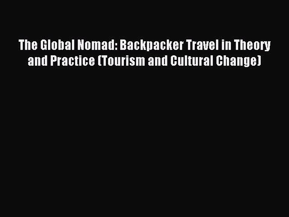 Read The Global Nomad: Backpacker Travel in Theory and Practice (Tourism and Cultural Change)