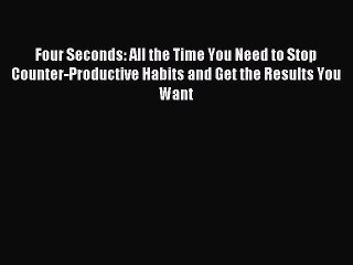 [Download PDF] Four Seconds: All the Time You Need to Stop Counter-Productive Habits and Get