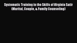 [Read book] Systematic Training in the Skills of Virginia Satir (Marital Couple & Family Counseling)