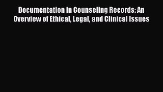 [Read book] Documentation in Counseling Records: An Overview of Ethical Legal and Clinical