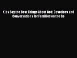 Ebook Kids Say the Best Things About God: Devotions and Conversations for Families on the Go
